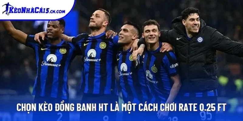 Chọn kèo đồng banh HT là một cách chơi rate 0.25 FT