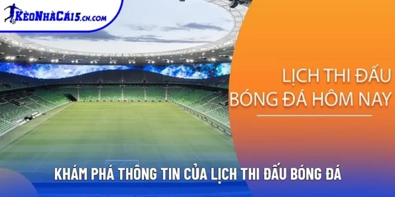 Khám phá thông tin của lịch thi đấu bóng đá