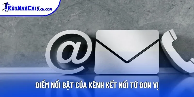 Điểm nổi bật của kênh kết nối từ đơn vị