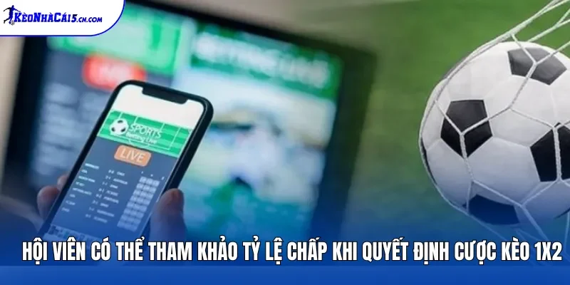 Hội viên có thể tham khảo tỷ lệ chấp khi quyết định cược kèo 1X2